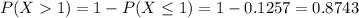 P(X  1) = 1 - P(X \leq 1) = 1 - 0.1257 = 0.8743