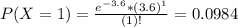 P(X = 1) = \frac{e^{-3.6}*(3.6)^{1}}{(1)!} = 0.0984