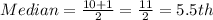Median = \frac{10 + 1}{2} = \frac{11}{2} = 5.5th