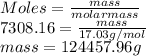 Moles = \frac{mass}{molar mass}\\7308.16 = \frac{mass}{17.03 g/mol}\\mass = 124457.96 g