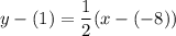 \displaystyle y-(1)=\frac{1}{2}(x-(-8))