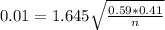 0.01 = 1.645\sqrt{\frac{0.59*0.41}{n}}