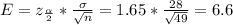 E=z_\frac{\alpha}{2}*\frac{\sigma}{\sqrt{n} }  =1.65*\frac{28}{\sqrt{49} } =6.6