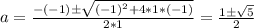 a = \frac{-(-1) \pm \sqrt{(-1)^2 + 4*1*(-1)}  }{2*1}  = \frac{1 \pm \sqrt{5} }{2}