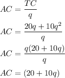 AC=\dfrac{TC}{q}\\\\AC=\dfrac{20q + 10q^2}{q}\\\\AC=\dfrac{q(20+ 10q)}{q}\\\\AC={(20+ 10q)}