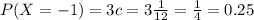 P(X = -1) = 3c = 3\frac{1}{12} = \frac{1}{4} = 0.25