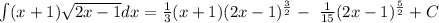 \int (x+ 1) \sqrt{2x-1} dx =  \frac{1}{3}(x+1) (2x - 1)^{\frac{3}{2} } - \ \frac{1}{15}(2x-1)^{\frac{5}{2}} + C