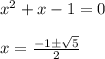 x^2 +x - 1 = 0 \\\\x = \frac{-1\pm\sqrt{5}}{2}