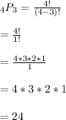 _4P_3=\frac{4!}{(4-3)!}\\\\=\frac{4!}{1!}\\\\=\frac{4*3*2*1}{1}\\\\=4*3*2*1\\\\=24