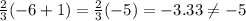 \frac{2}{3}(-6+1)=\frac{2}{3}(-5)=-3.33\neq -5