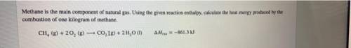 Methane is the main component of natural gas. Using the given reaction enthalpy, calculate the heat