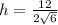 h=\frac{12}{2\sqrt{6}}