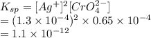 K_{sp} = [Ag^{+}]^{2}[CrO^{2-}_{4}]\\= (1.3 \times 10^{-4})^{2} \times 0.65 \times 10^{-4}\\= 1.1 \times 10^{-12}