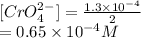[CrO^{2-}_{4}] = \frac{1.3 \times 10^{-4}}{2}\\= 0.65 \times 10^{-4} M