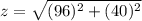 z=\sqrt{(96)^2+(40)^2}