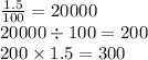 \frac{1.5}{100} = 20000 \\ 20000 \div 100 = 200 \\ 200 \times 1.5 = 300