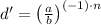 d' = \left(\frac{a}{b} \right)^{(-1)\cdot n}
