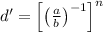 d' = \left[\left(\frac{a}{b} \right)^{-1}\right]^{n}