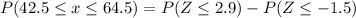 P(42.5\leq x\leq 64.5)=P(Z\leq 2.9)-P(Z\leq- 1.5)