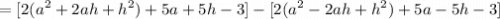 \displaystyle =[2(a^2+2ah+h^2)+5a+5h-3]-[2(a^2-2ah+h^2)+5a-5h-3]