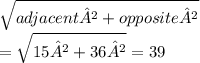 \displaystyle\sqrt{adjacent ²+opposite ²}\\=\sqrt{15²+36²}=39