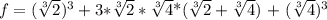 f = ($\sqrt[3]{2})^3 + 3*$\sqrt[3]{2}*\sqrt[3]{4}$*($\sqrt[3]{2} + \sqrt[3]{4}$) + (\sqrt[3]{4}$)^3