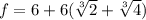 f = 6 + 6($\sqrt[3]{2} + \sqrt[3]{4}$)