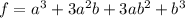 f = a^3 + 3a^2b + 3ab^2 + b^3