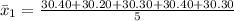\bar x_1 =\frac{30.40+30.20+30.30+30.40+30.30}{5}