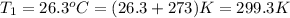T_{1} = 26.3^{o}C = (26.3 + 273) K = 299.3 K