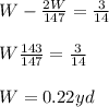 W - \frac{2W}{147} = \frac{3}{14}\\\\W\frac{143}{147} = \frac{3}{14}\\\\W=0.22 yd