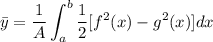 \displaystyle \bar{y} = \frac{1}{A}\int_a^b \frac{1}{2}[f^2(x) - g^2(x)]dx