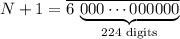 N + 1 = \overline{6 \, \underbrace{000 \cdots 000000}_{\text{$224$ digits}}}