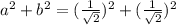 a^2+b^2=(\frac{1}{\sqrt{2}})^2+(\frac{1}{\sqrt{2}})^2