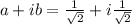 a+ib=\frac{1}{\sqrt{2}}+i\frac{1}{\sqrt{2}}