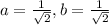 a=\frac{1}{\sqrt{2}}, b=\frac{1}{\sqrt{2}}