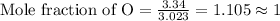 \text{Mole fraction of O}=\frac{3.34}{3.023}=1.105\approx 1