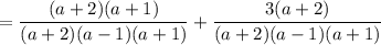 \displaystyle =\frac{(a+2)(a+1)}{(a+2)(a-1)(a+1)}+\frac{3(a+2)}{(a+2)(a-1)(a+1)}