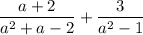 \displaystyle \frac{a+2}{a^2+a-2}+\frac{3}{a^2-1}