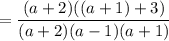 \displaystyle =\frac{(a+2)((a+1)+3)}{(a+2)(a-1)(a+1)}