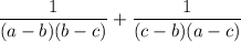 \displaystyle \frac{1}{(a-b)(b-c)}+\frac{1}{(c-b)(a-c)}