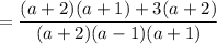 \displaystyle =\frac{(a+2)(a+1)+3(a+2)}{(a+2)(a-1)(a+1)}
