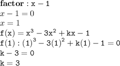{ \bf {factor : { \tt{x - 1}}}} \\ x - 1 = 0 \\ x = 1 \\ { \tt{f(x) =  {x}^{3}  -  {3x}^{2}  + kx - 1}} \\ { \tt{f(1)  :  {(1)}^{3}  - 3 {(1)}^{2}  + k(1) - 1 = 0}} \\ { \tt{k - 3 = 0}} \\ { \tt{k = 3}}