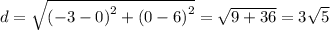 d =  \sqrt{{( - 3 - 0)}^{2}   +  {(0 - 6)}^{2} } =  \sqrt{9 + 36}  = 3 \sqrt{5}