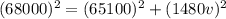 (68000)^2=(65100)^2+(1480v)^2