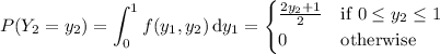 P(Y_2=y_2) = \displaystyle\int_0^1 f(y_1,y_2)\,\mathrm dy_1 = \begin{cases}\frac{2y_2+1}2&\text{if }0\le y_2\le1\\0&\text{otherwise}\end{cases}