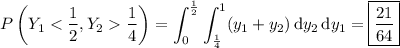P\left(Y_1\dfrac14\right) = \displaystyle\int_0^{\frac12}\int_{\frac14}^1 (y_1+y_2)\,\mathrm dy_2\,\mathrm dy_1 = \boxed{\dfrac{21}{64}}