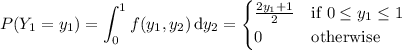 P(Y_1=y_1) = \displaystyle\int_0^1 f(y_1,y_2)\,\mathrm dy_2 = \begin{cases}\frac{2y_1+1}2&\text{if }0\le y_1\le1\\0&\text{otherwise}\end{cases}