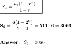 \displaystyle\bf \boxed{ S_n=\frac{a_1(1-r^n)}{1-r} \quad }\\\\\\S_9=\frac{6(1-2^9)}{1-2} =511\cdot6=3066\\\\\\\boxed{ S_9=3066}