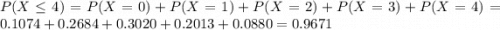 P(X \leq 4) = P(X = 0) + P(X = 1) + P(X = 2) + P(X = 3) + P(X = 4) = 0.1074 + 0.2684 + 0.3020 + 0.2013 + 0.0880 = 0.9671
